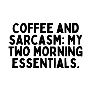 Coffee and sarcasm: My two morning essentials. T-Shirt