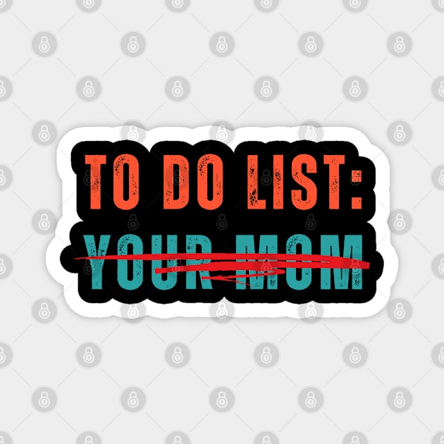 Funny To Do List Your Mom Sarcasm Sarcastic Saying Men Women T-Shirt Magnet by designready4you