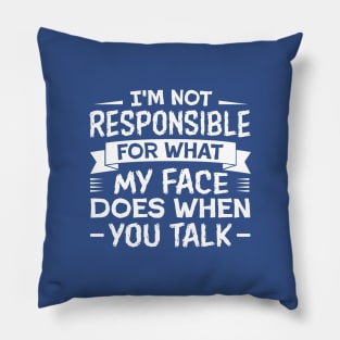 I'm Not Responsible for What My Face Does When You Talk Pillow