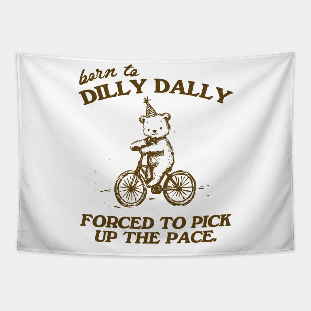 Born To Dilly Dally Forced To Pick Up The Pace Shirt, Funny Cute Little Bear Bike Riding Tapestry by CamavIngora