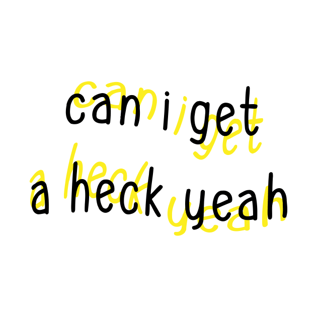 Can I Get a Heck Yeah by Sthickers