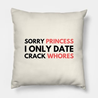 Sorry Princess I Only Date Crack Whores Pillow