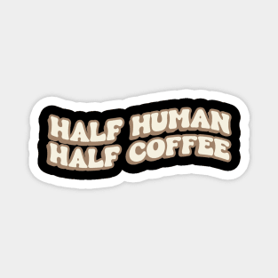 Half Human Half Coffee Magnet