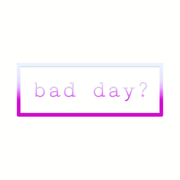 Bad Day? by tysoonnn