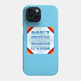 Don't Freeze Because It's Over Phone Case