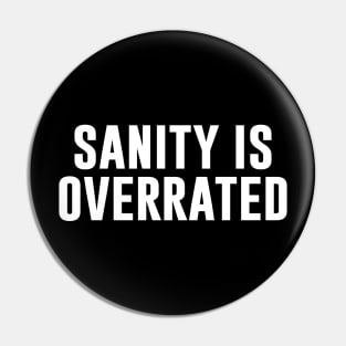 Sanity Is Overrated Pin