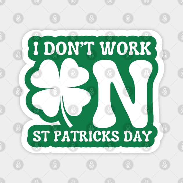 I Don't Work On St Patricks Day Magnet by Creatifly Graphic Tees