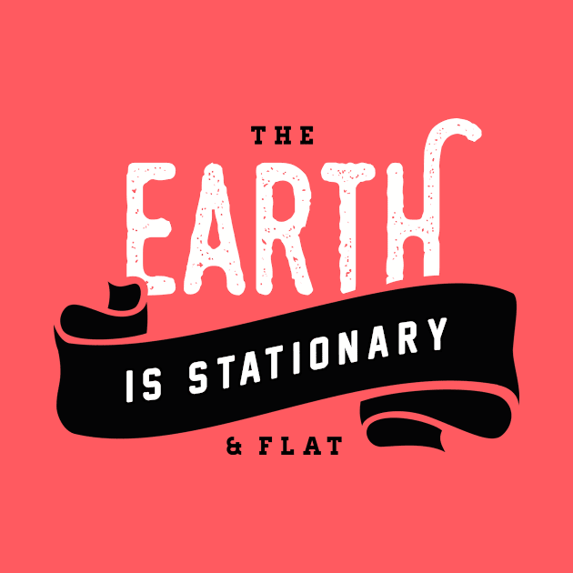 Flat & Stationary Earth by VeesTees