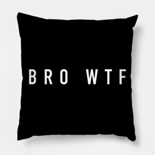 Bro Wtf Pillow