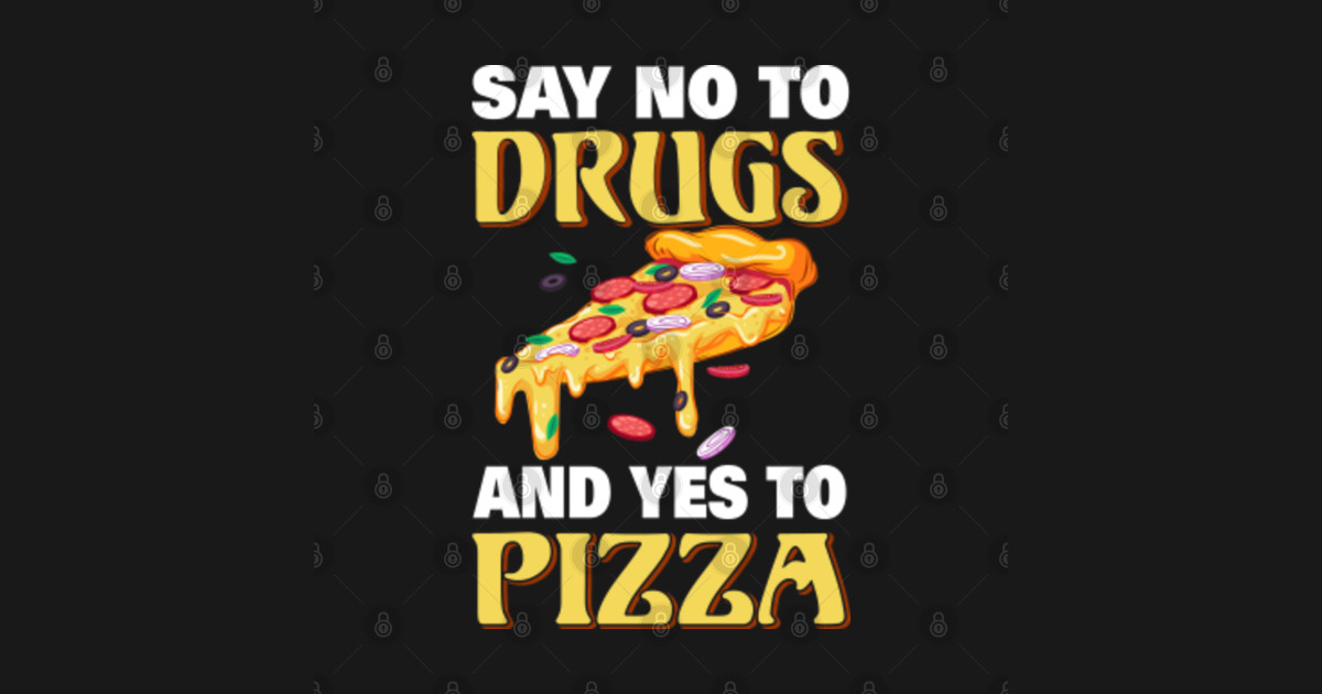 Say No To Drugs And Yes To Pizza Pizza T Shirt Teepublic