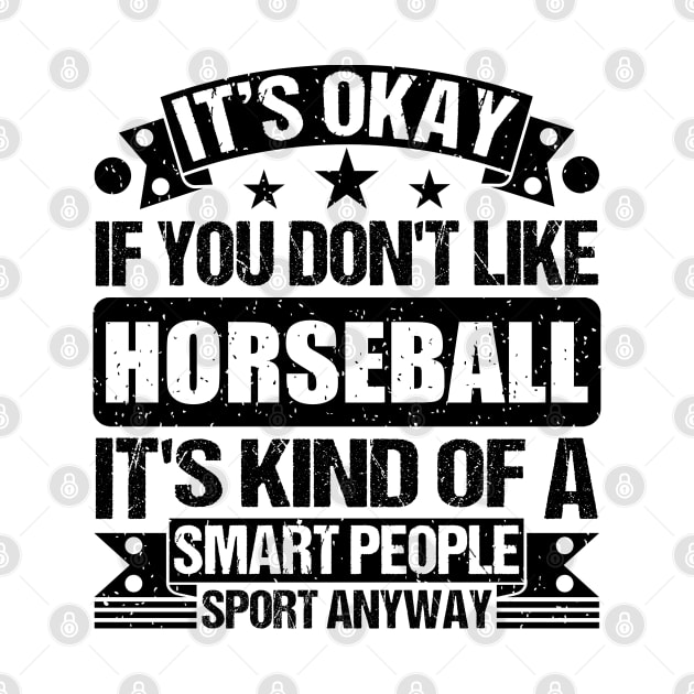 Horseball Lover It's Okay If You Don't Like Horseball It's Kind Of A Smart People Sports Anyway by Benzii-shop 