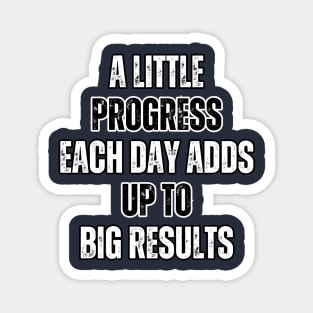 A little progress each day adds up to big results -  motivational quotes Magnet