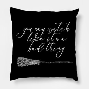 you say witch like it's a bad thing Pillow