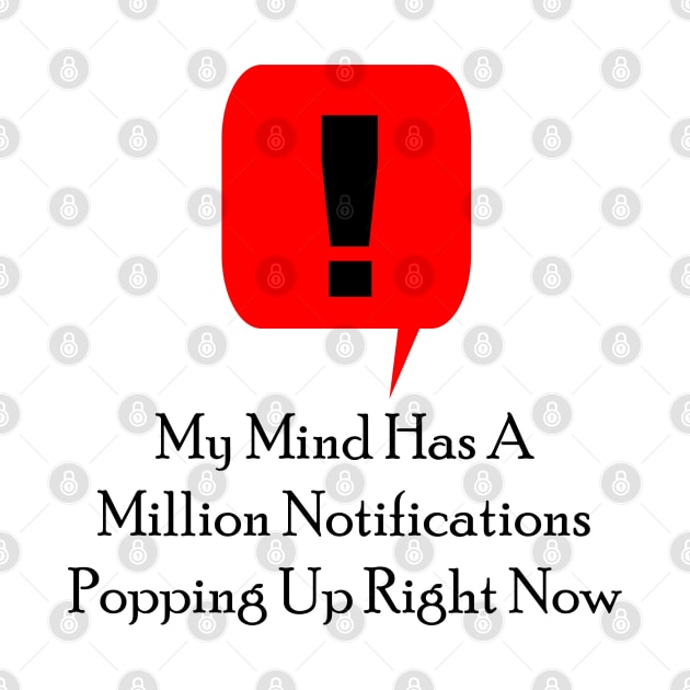 My Mind Has A Million Notifications Popping Up Right Now by Maries Papier Bleu