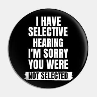 I have selective hearing i'm sorry you were not selected Pin