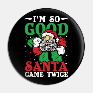 I'm So Good Santa Came Twice Pin