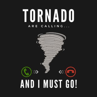 Tornado are calling and i must go! T-Shirt