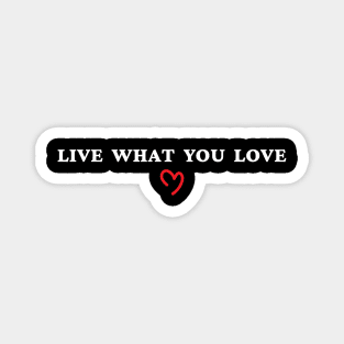 Live What You LOve Magnet