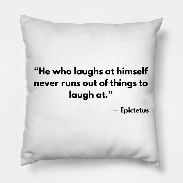 “He who laughs at himself never runs out of things to laugh at.” Epictetus Pillow by ReflectionEternal