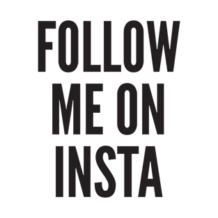 FOLLOW ME ON INSTA T-Shirt