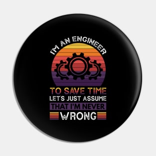 I'm An Engineer To Save Time Let's Just Assume That I'm Never Wrong Pin