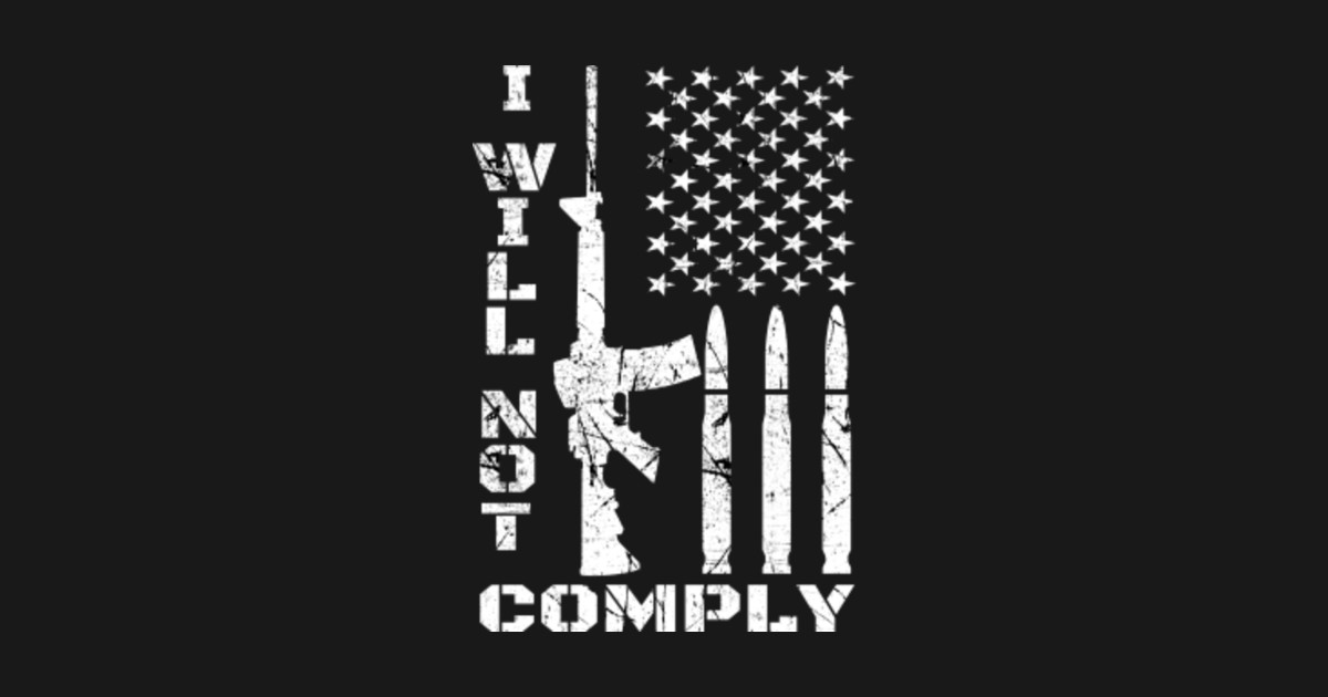 I WILL NOT COMPLY Tee Ar15 Ar-15 Gift For Men Women - I Will Not Comply ...