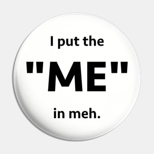 I put the "me" in meh Pin