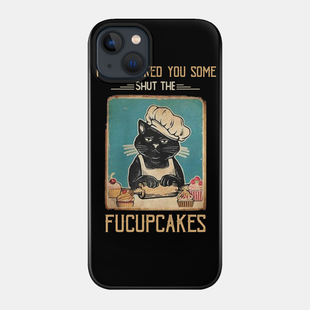 Vintage Black Cat I just Baked You Some Shut The Fucupcakes - Black Cat Fucupcakes - Phone Case
