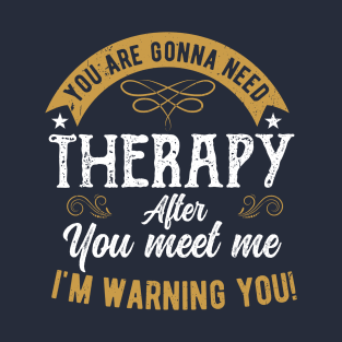 You are gonna need therapy after you meet me physical therapist assist T-Shirt