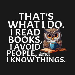 That's What I Do. I Read Books, I Avoid People and I Know Things. T-Shirt