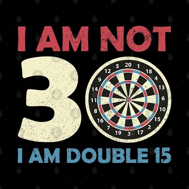 I Am Not 30 Double 15 I 30th Birthday Tops Dart by az_Designs