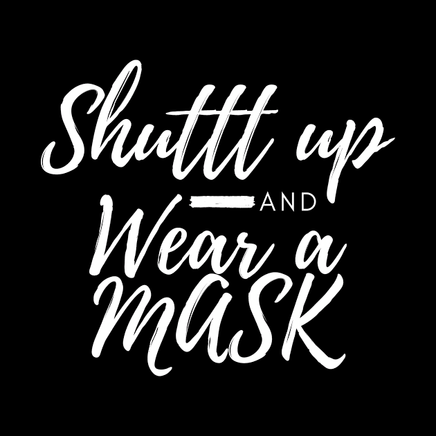 Shuttt Up And Wear A Mask by CreativeLimes