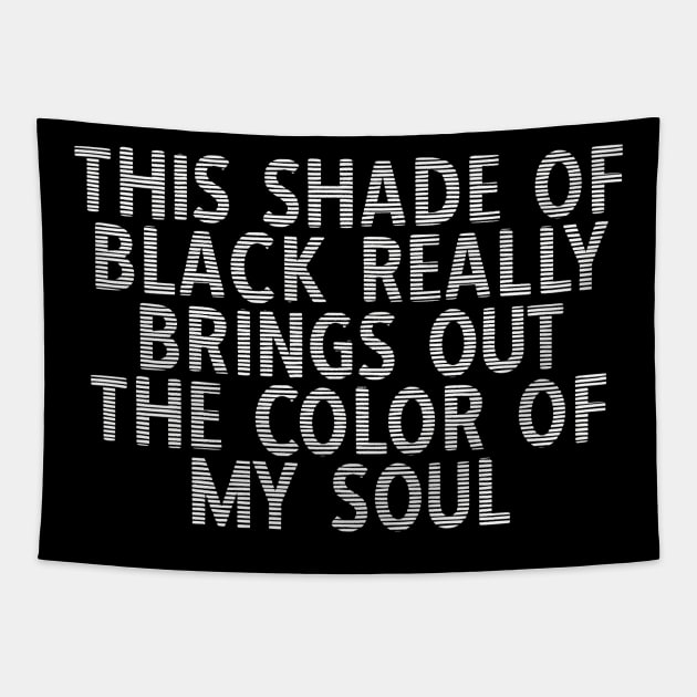 This Shade Of Black Really Brings Out The Color Of My Soul This Shade Of Black Really Brings Out The Color Of My Soul
