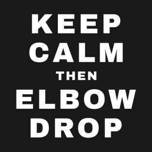 Keep Calm then Elbow Drop (Pro Wrestling) T-Shirt