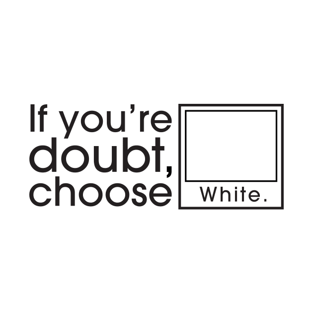 If you’re doubt, choose White! by OzzyMac