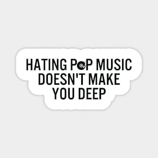 Hating Pop Music Doesn't Make You Deep Magnet