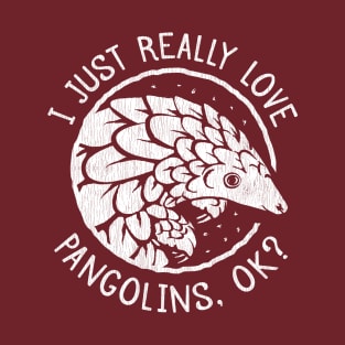 Pangolin Lover Gift - I Just Really Love Pangolins, OK? T-Shirt