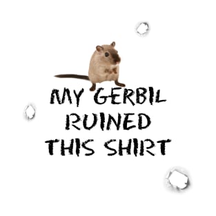 My Gerbil Ruined This Shirt T-Shirt