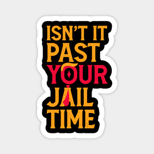 Isn't It Past Your Jail Time? Funny Sarcastic Quote Magnet