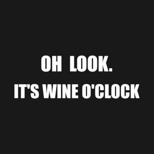 OH LOOK. IT'S WINE O'CLOCK T-Shirt