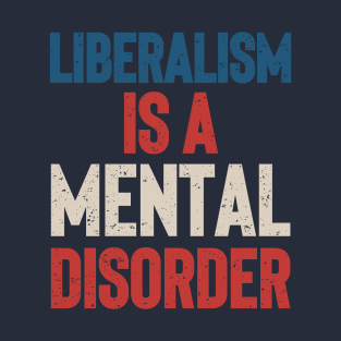 Liberalism Is A Mental Disorder T-Shirt