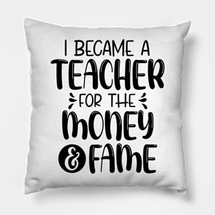 I Became A Teacher For The Money And The Fame Pillow