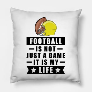 Football Is Not Just A Game, It Is My Life Pillow