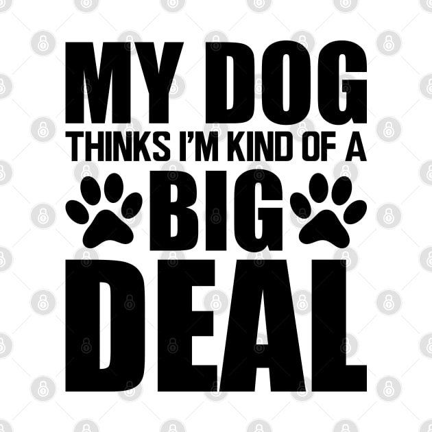 Dog - My dog thinks I'm kind of a big deal by KC Happy Shop