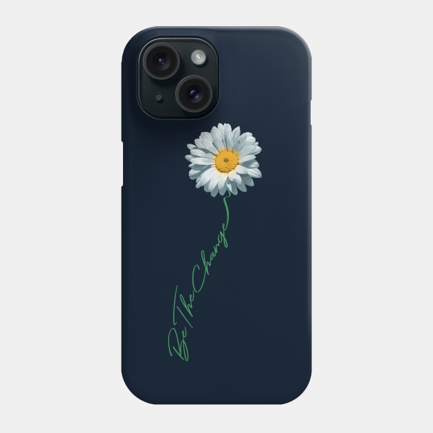 Be The Change Daisy Flower For Kindness, Respect & Humanity Phone Case by SkizzenMonster