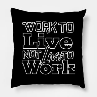 Work to Live, not live to work Pillow