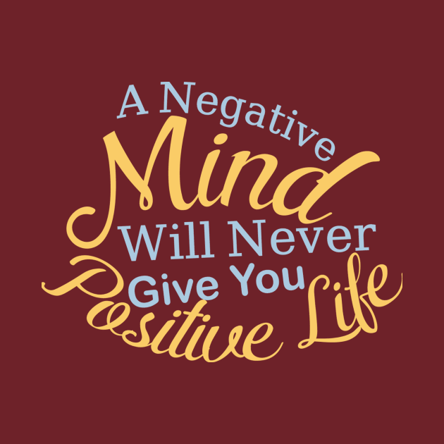 A Negative Mind Will Never Give You Positive Life by friendidea