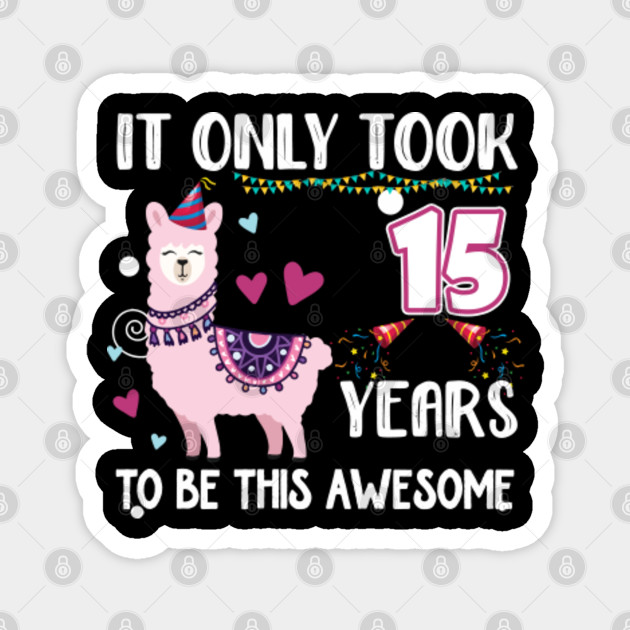 Happy Birthday 15th Birthday Llama Gift T Awesome Gifts Llama Lovers Unique Idea Gift Magnet Teepublic
