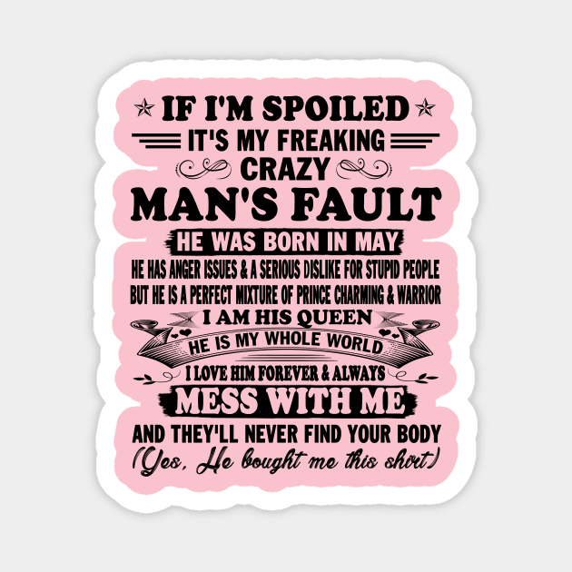 If I'm Spoiled It's My Freaking Crazy Man's Fault He Was Born In May I am His Queen He Is My Whole World I Love Him Forever & Always Magnet by peskybeater