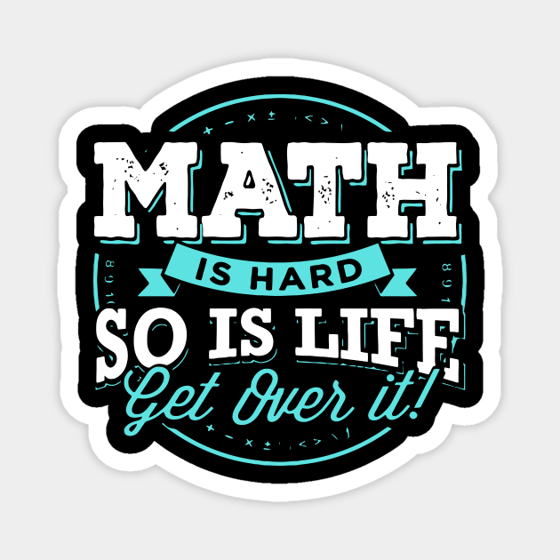 MATH IS HARD SO IS LIFE GET OVER IT Magnet by BlackSideDesign